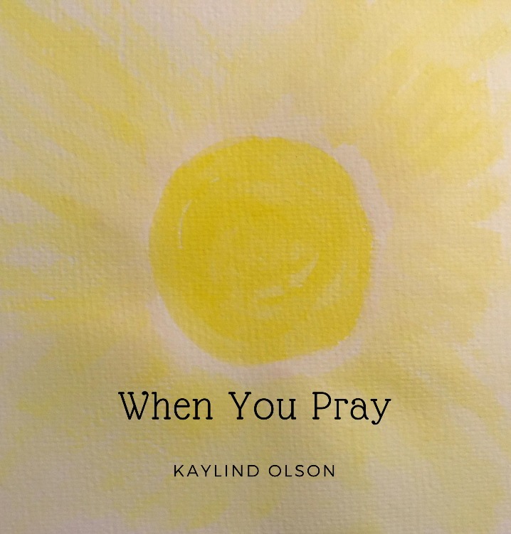 When You Pray is a song written about the power spoken word and in prayer by Kaylind Olson.